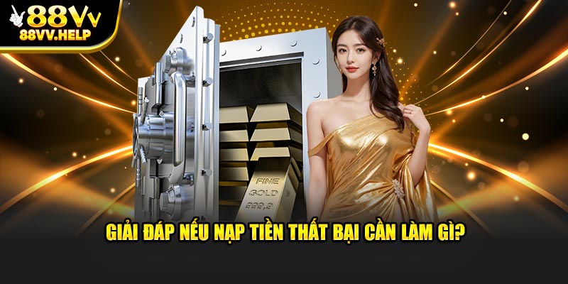 Giải đáp nếu nạp tiền thất bại cần làm gì?