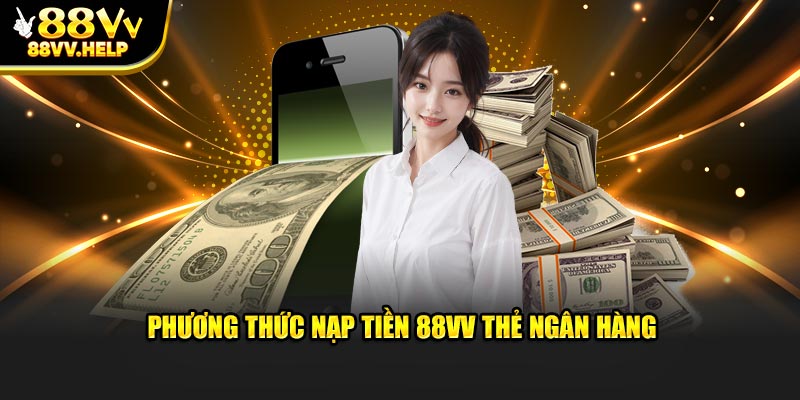 Phương thức nạp tiền 88VV thẻ ngân hàng